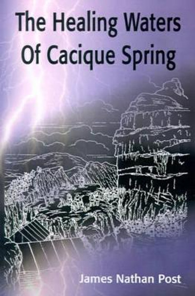 The Healing Waters of Cacique Spring by James Nathan Post 9780595193141