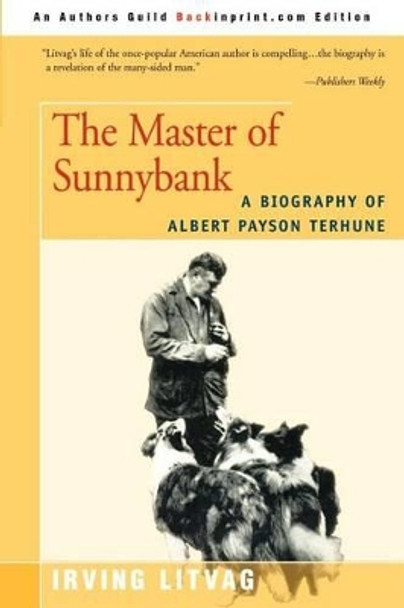 The Master of Sunnybank: A Biography of Albert Payson Terhune by Irving Litvag 9780595199976