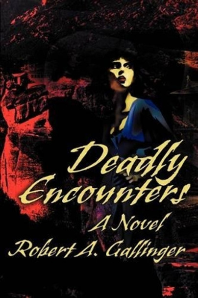 Deadly Encounters by Robert a Gallinger 9780595207756