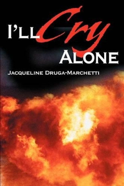 I'll Cry Alone: One woman's journey through heartache and hope by Jacqueline Druga-Marchetti 9780595228058