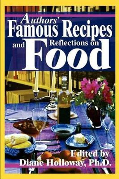 Authors' Famous Recipes and Reflections on Food by Dr Diane E Holloway 9780595243792