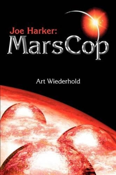 Joe Harker: MarsCop by Arthur Wiederhold 9780595256617