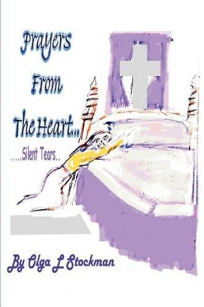 Prayers From The Heart: Silent Tears by Olga L Stockman 9780595258703