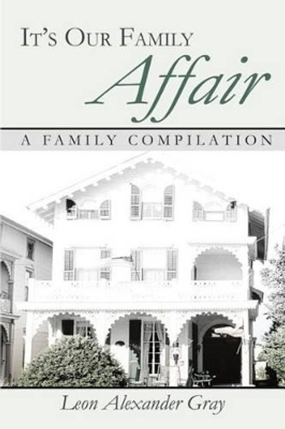 It's Our Family Affair: A Family Compilation by Leon Alexander Gray 9780595270231