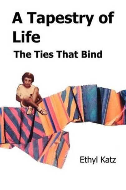 A Tapestry of Life: The Ties That Bind by Ethyl Katz 9780595271252