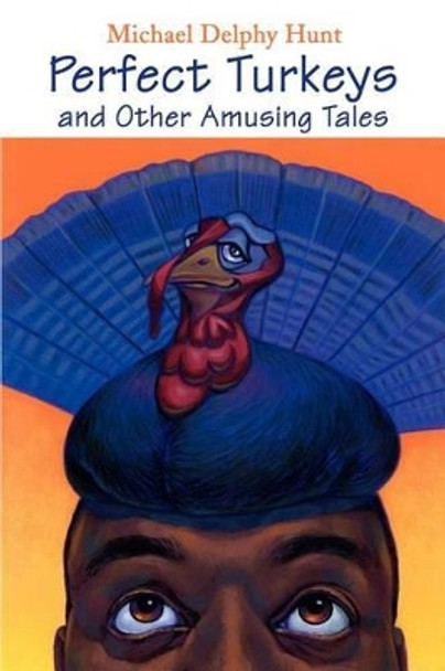 Perfect Turkeys and Other Amusing Tales by Michael Delphy Hunt 9780595295623