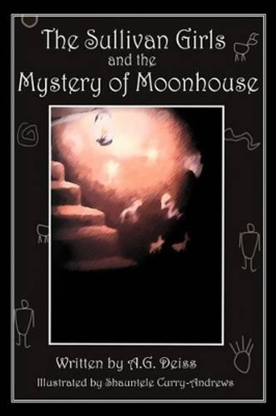 The Sullivan Girls and the Mystery of Moonhouse by A G Deiss 9780595295807