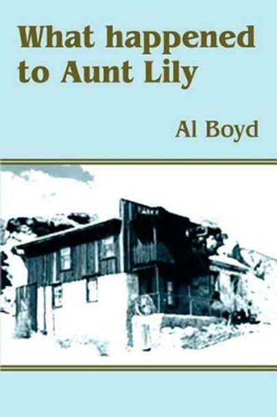 What Happened to Aunt Lily by Al Boyd 9780595315208