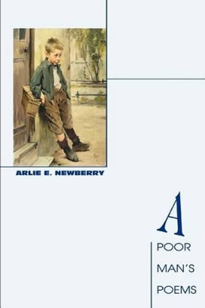 A Poor Man's Poems by Arlie E Newberry 9780595319367