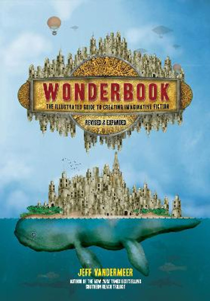 Wonderbook (Revised and Expanded): The Illustrated Guide to Creating Imaginative Fiction by Jeff VanderMeer