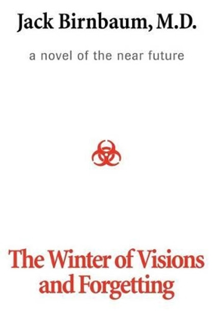 The Winter of Visions and Forgetting: A Novel of the Near Future by Jack Birnbaum 9780595742929