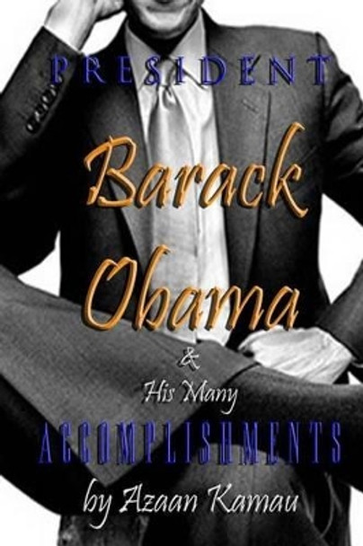 PRESIDENT Barack OBAMA & His Many ACCOMPLISHMENTS by Azaan Kamau 9780615725383