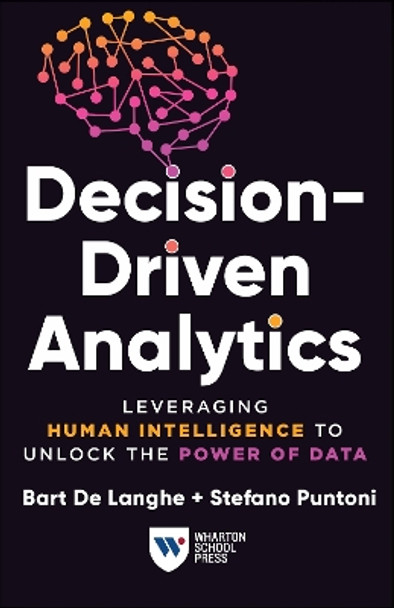 Decision-Driven Analytics: Leveraging Human Intelligence to Unlock the Power of Data by Bart De Langhe 9781613631713