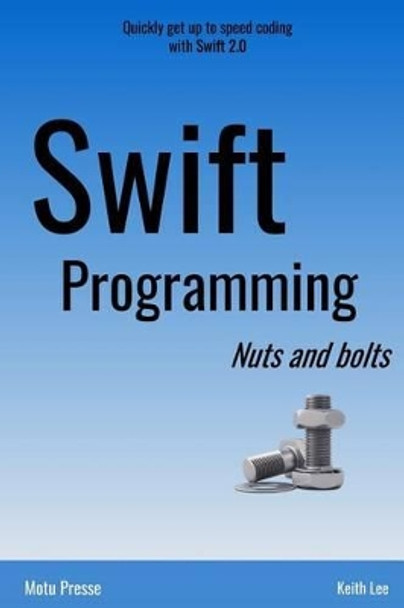 Swift Programming Nuts and Bolts by Keith Lee 9780692552896