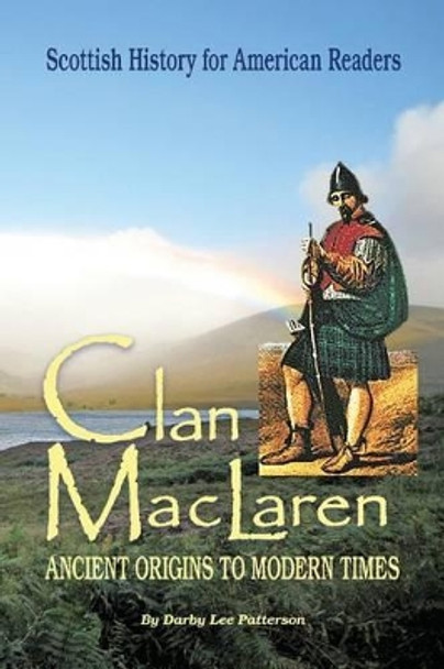 Clan MacLaren: Scottish history for the American Reader by Darby Patterson 9780615252322