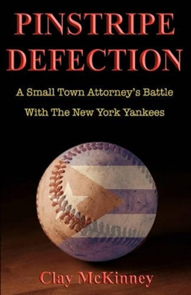 Pinstripe Defection: A Small Town Attorney's Battle With The New York Yankees by Clay McKinney 9780615416557