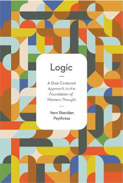 Logic: A God-Centered Approach to the Foundation of Western Thought by Vern S. Poythress