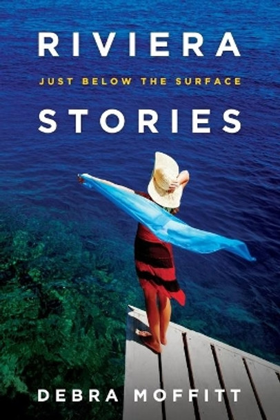 Riviera Stories: Just Below the Surface by Debra Moffitt 9780615479132