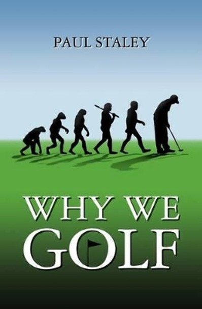 Why We Golf by Paul Staley 9780615482798