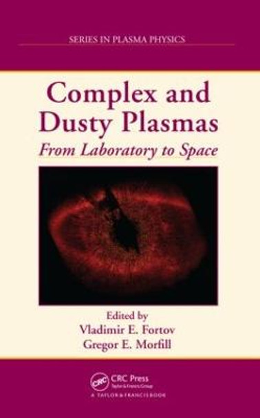 Complex and Dusty Plasmas: From Laboratory to Space by Vladimir E. Fortov