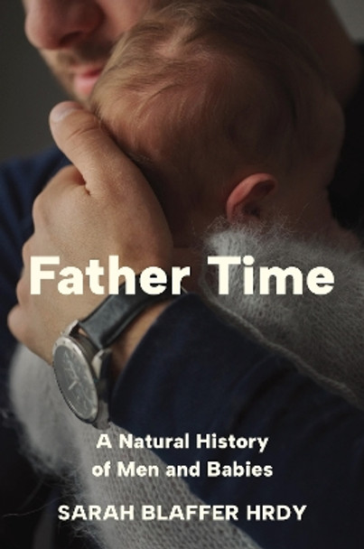 Father Time: A Natural History of Men and Babies by Sarah Blaffer Hrdy 9780691238777