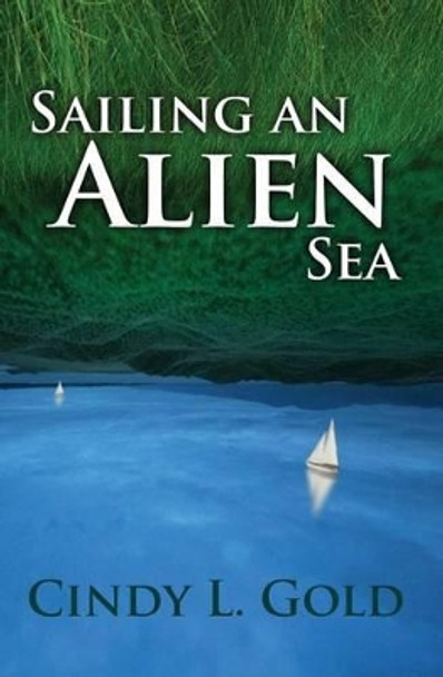 Sailing an Alien Sea by Cindy L Gold 9780988520004