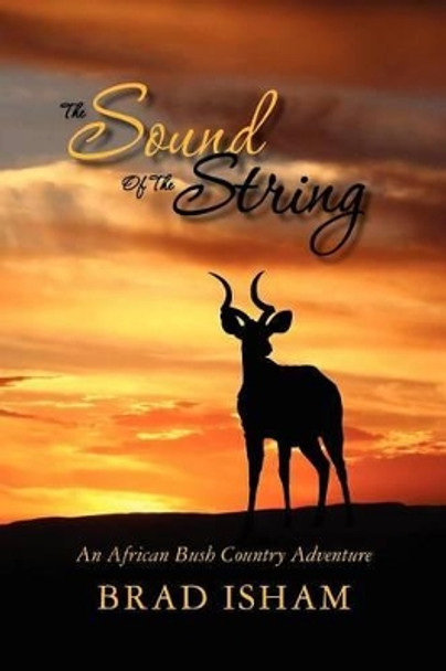 The Sound Of The String: An African Bush Country Adventure by Brad Isham 9780615557458