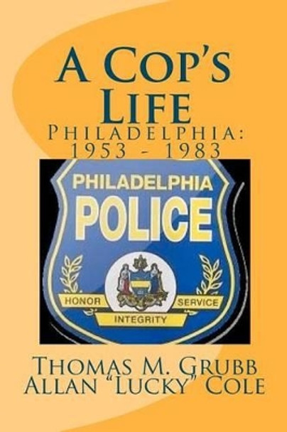 A Cop's Life: Philadelphia: 1953 - 1983 by Allan &quot;lucky&quot; Cole 9780615520216