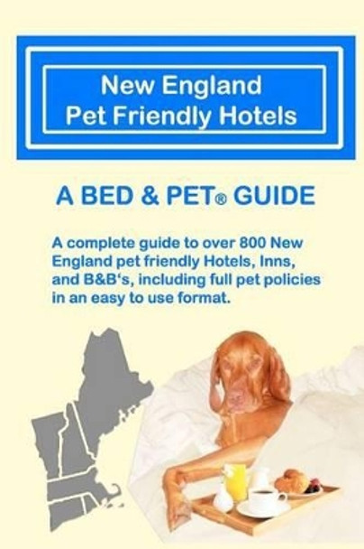 New England Pet Friendly Hotels: A Bed & Pet(R) Guide by Laurence A Canter 9780615536019