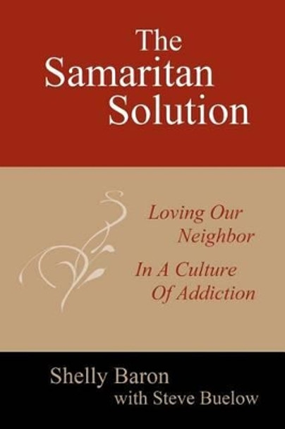 The Samaritan Solution: Loving Our Neighbor in a Culture of Addiction by Shelly Baron 9780615577852