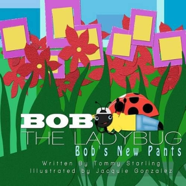 Bob The Ladybug: Bob's New Pants by Jacquie Gonzalez 9780615668482