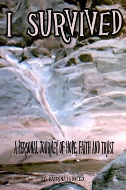 I Survived: A Personal Journey of Hope, Faith and Trust by Katrina Hidalgo 9780615835440