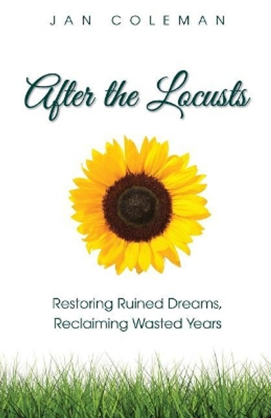 After the Locusts: Restoring Ruined Dreams Reclaiming Wasted Years by Jan Coleman 9780615837574