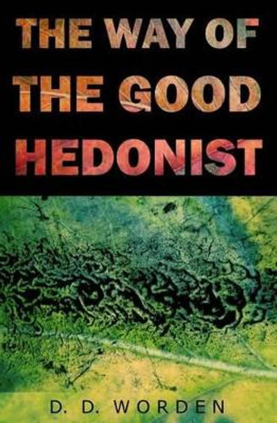 The Way Of The Good Hedonist by D D Worden 9780615838540