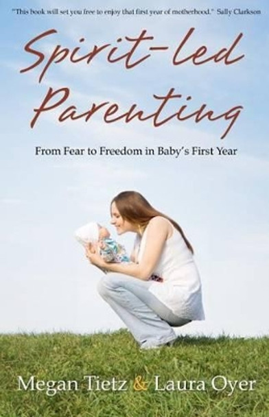 Spirit-Led Parenting: From Fear to Freedom in Baby's First Year by Laura Oyer 9780615619200