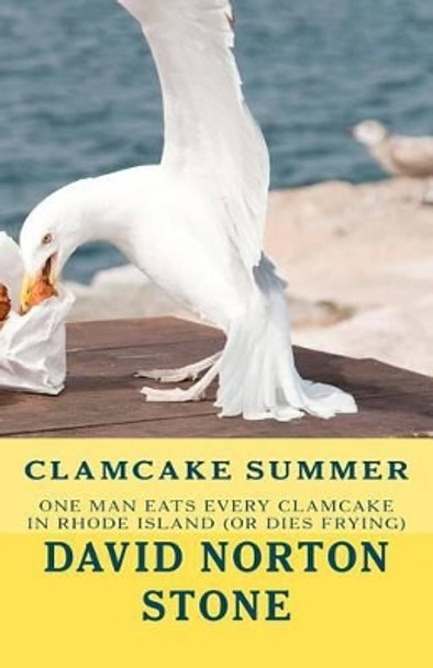 Clamcake Summer: One Man Eats Every Clamcake In Rhode Island (Or Dies Frying) by David Norton Stone 9780615627038
