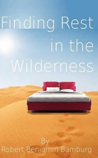 Finding Rest in the Wilderness by Robert B Bamburg 9780615687261