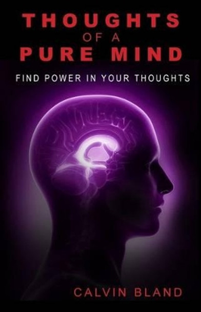 Thoughts of a pure mind: Find Power in Your Thoughts by Calvin Bland 9780615780146