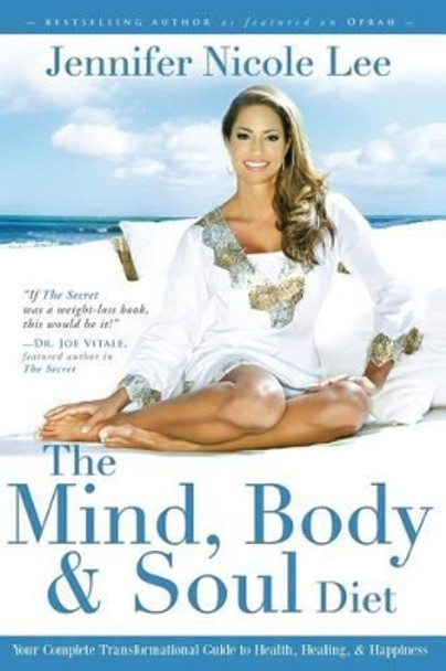 The Mind, Body & Soul Diet: Your Complete Transformational Guide to Health, Heal by Jennifer Nicole Lee 9780615796222