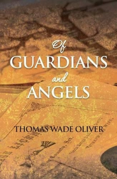 Of Guardians and Angels by Thomas Wade Oliver 9780615866185