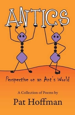 Antics: Perspective on an Ant's world by Pat Hoffman 9780615850016