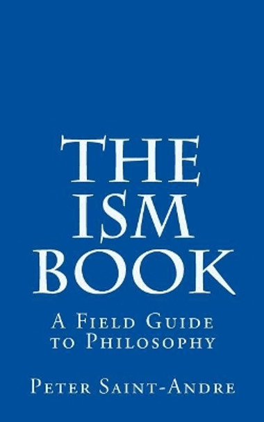 The Ism Book: A Field Guide to Philosophy by Peter Saint-Andre 9780615879611