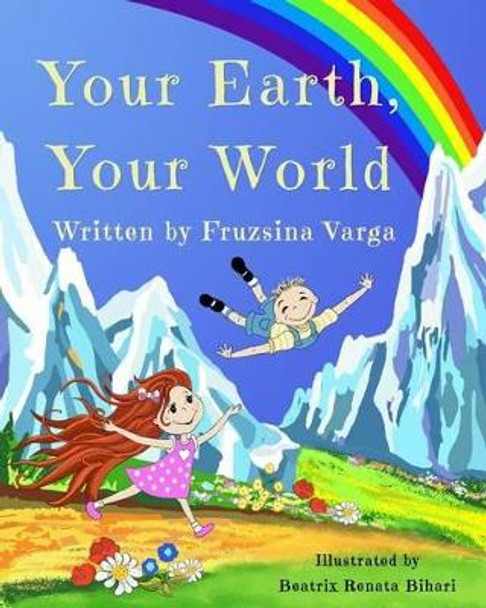 Your Earth, Your World: Conscious Books For Conscious Children by Fruzsina Varga 9780615886909