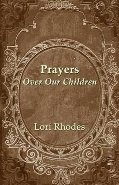 Prayers Over Our Children by Lori Rhodes 9780615926520