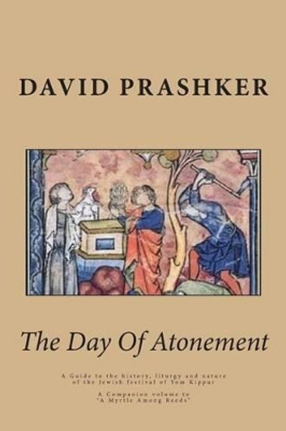 The Day Of Atonement: A Guide to the history, liturgy and nature of the Jewish festival of Yom Kippur by David Prashker 9780615982632