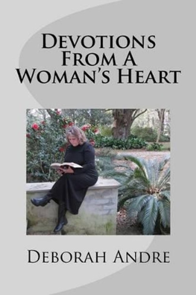 Devotions from a Woman's Heart by Deborah Andre 9780615987019