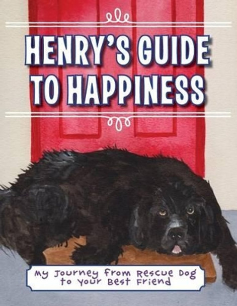 Henry's Guide to Happiness: My Journey from Rescue Dog to Your Best Friend by Vicky Bowes 9780615909592