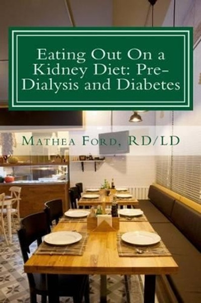 Eating Out On a Kidney Diet: Pre-dialysis and Diabetes: Ways To Enjoy Your Favorite Foods by Mathea Ford 9780615928784