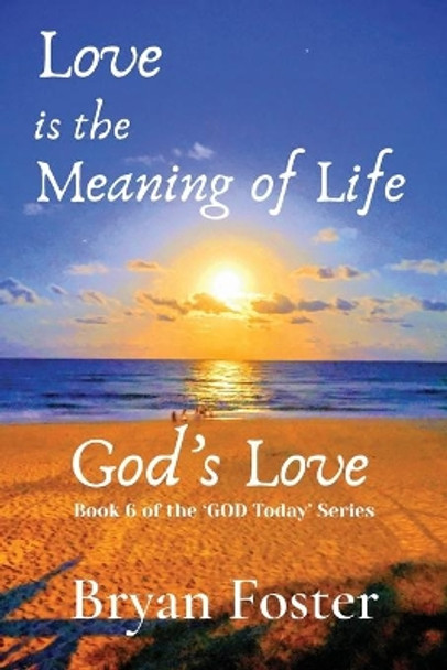 Love is the Meaning of Life: GOD's Love by Bryan W Foster 9780648952015