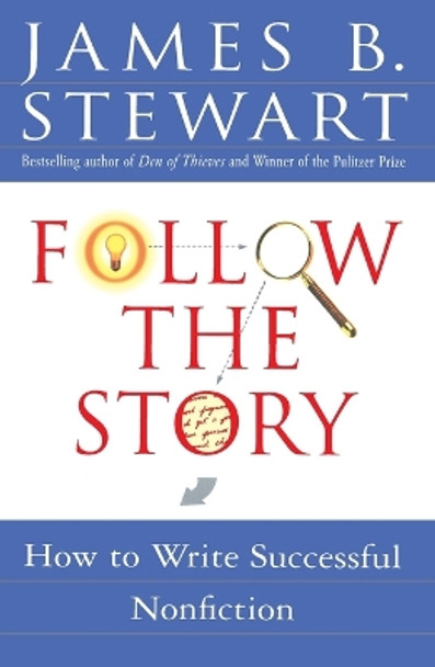 Follow the Story: How to Write Successful Nonfiction by James B. Stewart 9780684850672